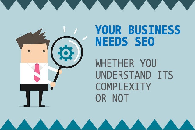 Your Business Needs SEO, Whether You Understand its Complexity or Not.
