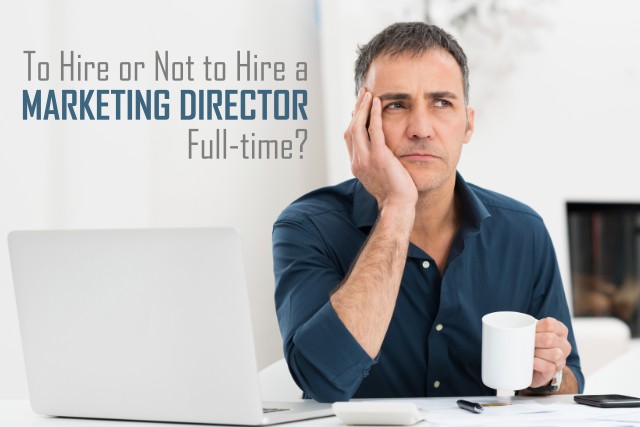 To Hire or Not to Hire a Full-time Marketing Director?