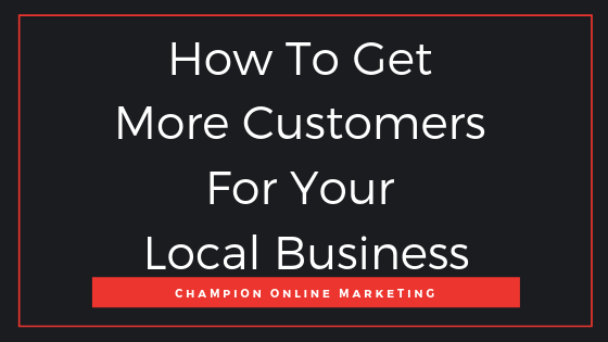 How To Get More Customers For Your Local Business